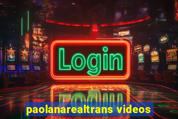 paolanarealtrans videos